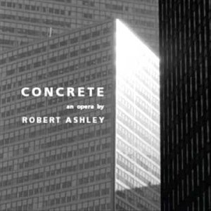 TALK+NOISE+MODERN OPERA: Robert Ashley - Concrete (US 2008)